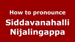 How to pronounce Siddavanahalli Nijalingappa