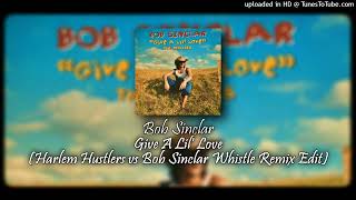 Bob Sinclar - Give A Lil&#39; Love (Harlem Hustlers vs Bob Sinclar Whistle Remix Edit)