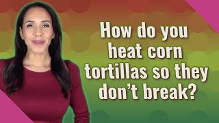 How do you heat corn tortillas so they don