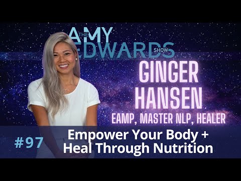 97-Ginger Hansen, EAMP, Master NLP Prac, Healer: Empower Your Body + Heal Through Nutrition