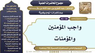 صورة [297/ 298] واجب المؤمنين والمؤمنات - الشيخ عبدالعزيز بن باز II محاضرات توجيهية [39/ 40]