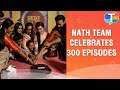 Chahat Pandey Nath Zevar Ya Zanjeer Team Celebrate 300 Episodes