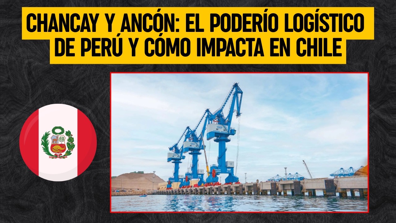 Chancay y Ancón: El PODERÍO LOGÍSTICO de PERÚ y cómo impacta en Chile
