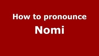 How to pronounce Nomi