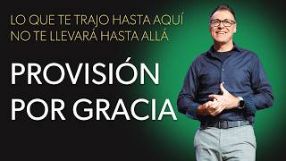 Lo que te trajo hasta aquí | No te llevará hasta allá: Provisión por GRACIA