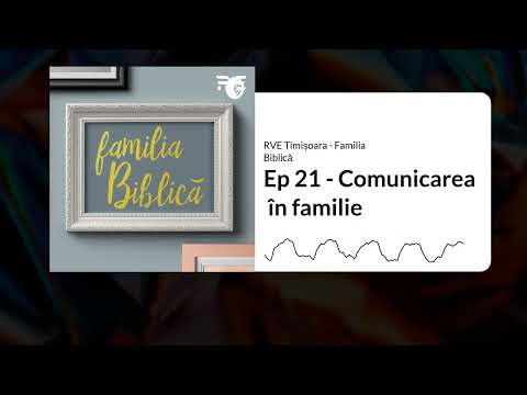 Ep 21 - Comunicarea în familie | RVE Timișoara - Familia Biblică