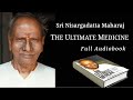 Sri Nisargadatta Maharaj: The Ultimate Medicine. Full Audiobook.