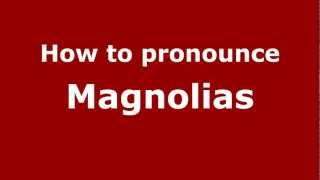 How to pronounce Magnolias