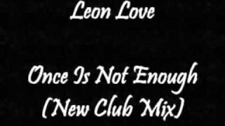 Leon Love - Once Is Not Enough (New Club Mix)