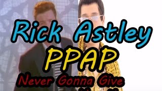 PPAP &amp; Rick Astley - Never Gonna Give You Up (Full song together)