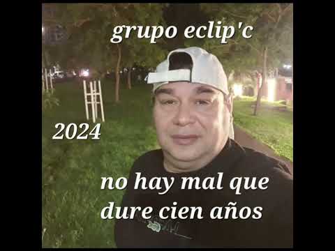 grupo eclip'c 23/12/2023 No hay mal que dure cien años