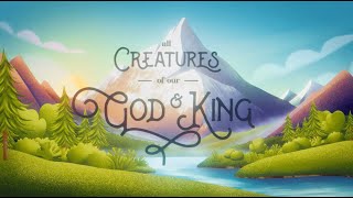 All Creatures Of Our God And King