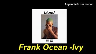 Frank Ocean - Ivy (Legendado - Tradução)