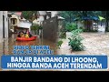 Video Terkini Banjir di Aceh, dari Banjir Bandang di Lhoong, Hingga Banda Aceh Terendam Video Terkini Banjir di Aceh, dari Banjir Bandang di Lhoong, Hingga Banda Aceh Terendam