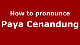 How to pronounce Paya Cenandung