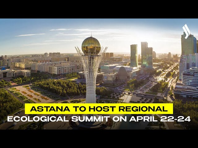 Astana to host Regional Ecological Summit on April 22-24