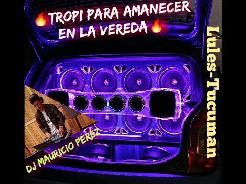 Tropi Para Amanecer En La Vereda✘Dj Mauricio Perez✘Lules Tucuman