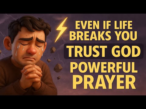 Even If Life Breaks You, Trust God | Powerful Prayer for Strength in Trials