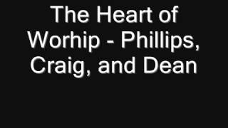 The Heart of Worship  Phillips, Craig, and Dean_youtube_original