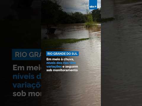 Em meio à chuva, níveis dos rios têm variações e seguem sob monitoramento no RS