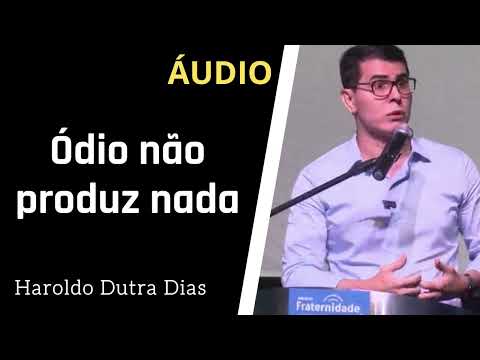 Haroldo Dutra Dias - Ódio não produz nada