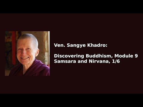 Ven. Sangye Khadro: Discovering Buddhism, Module 9 — Samsara and Nirvana 1/6
