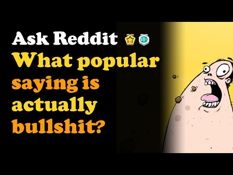 What popular saying is actually bullshit?