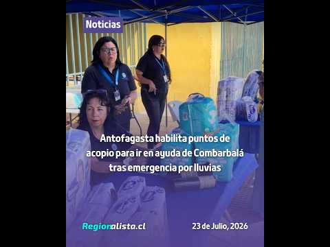 Antofagasta habilita puntos de acopio para ir en ayuda de Combarbalá tras emergencia por lluvias