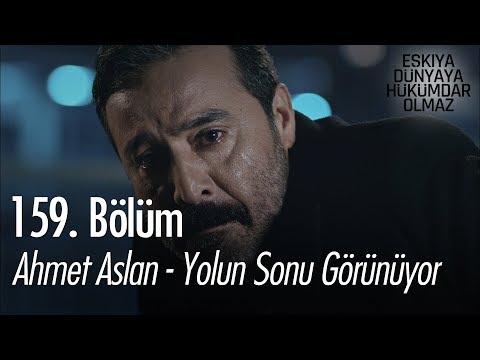 Ahmet Aslan - Yolun Sonu Görünüyor - Eşkıya Dünyaya Hükümdar Olmaz 159. Bölüm