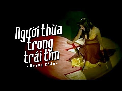 NGƯỜI THỪA TRONG TRÁI TIM - HOÀNG CHÂU | OFFICIAL MUSIC VIDEO