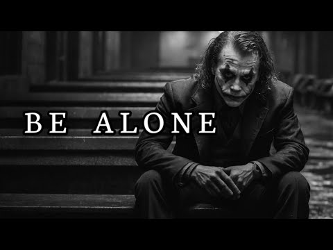 BE ALONE