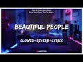 Ed Sheeran - Beautiful People [Slowed+Reverb+Lyrics] ft. Khalid || Lo-fi Song