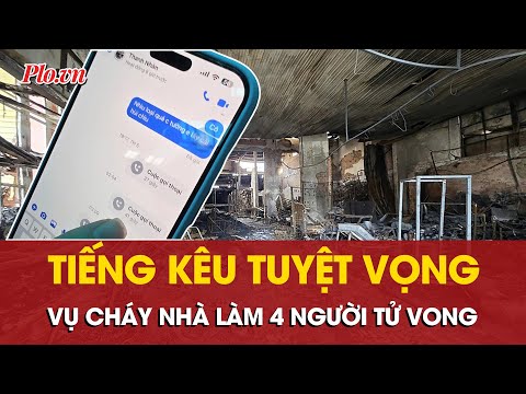 Vụ cháy nhà làm 4 người tử vong: Cuộc gọi 41 giây và lời cầu cứu trong tuyệt vọng - PLO