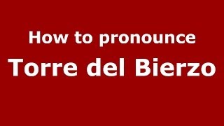 How to pronounce Torre Del Bierzo