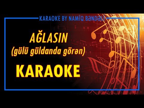 Ağlasın (Gülü güldanda görən) karaoke