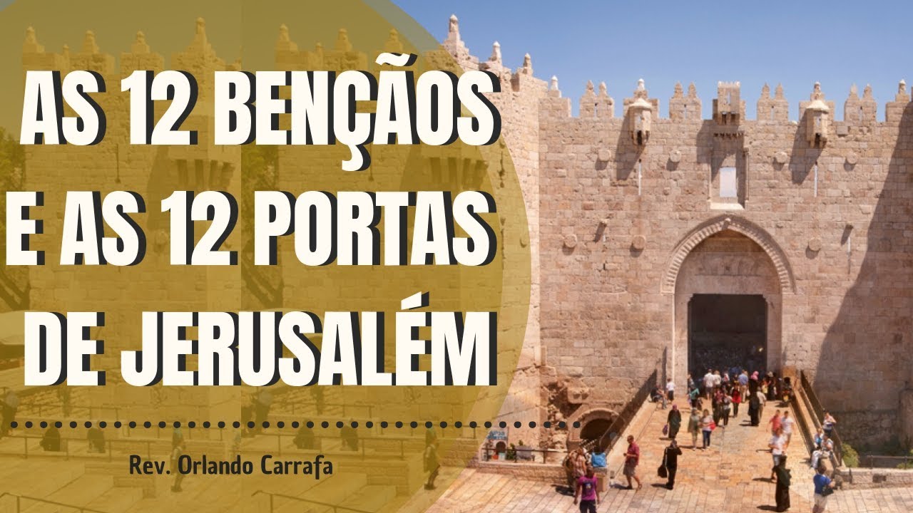 AS 12 BENÇÃOS E AS 12 PORTAS DE JERUSALÉM | REV. ORLANDO CARRAFA