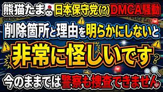 熊猫たま　日本保守党（？）DMCA騒動　熊猫たまは削除箇所と理由を明らかにしないと非常に怪しいです　今のままでは警察も捜査できません