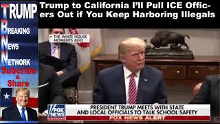 Trump to California I’ll Pull ICE Officers Out if You Keep Harbo