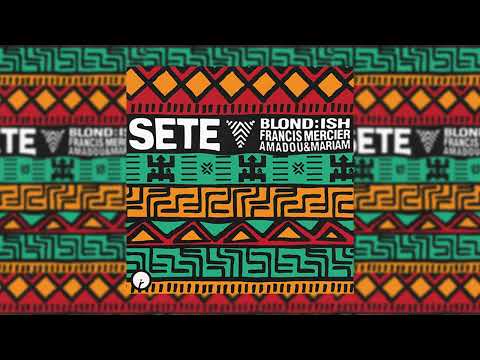 BLOND:ISH, Francis Mercier, Amadou & Mariam - Sete (Original Mix)