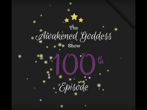 Awakened Goddess Show #100: Celebrating The Awakened Goddess Show