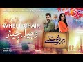 Wheel Chair | Rishtey Series [Eng Sub] - Daily at 8:00 PM  | Mirza Zain Baig | Srha Asgr | AAN TV