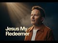 Chris Tomlin | Jesus My Redeemer | Powerful Christian Worship