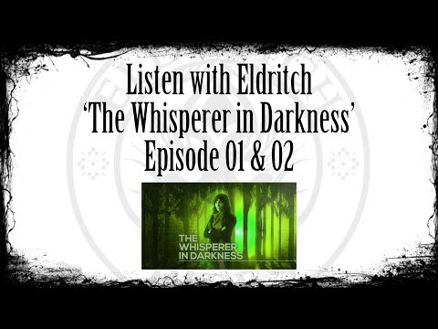Listen with Eldritch - The Whisperer in Darkness Ep 01 & 02