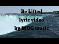 Be Lifted Lyric Video By MOG Music