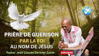 Prière de Guérison Par la Foi, Au Nom de Jésus. Past. Jean Claude Derisier Zoom