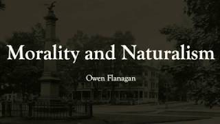 Morality and Naturalism: Owen Flanagan