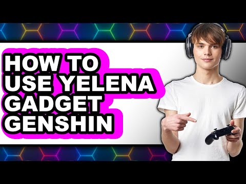 How to Use Yelena Gadget Genshin - Easy Guide