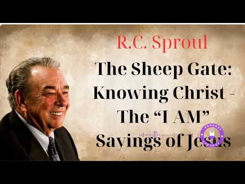 The Sheep Gate: Knowing Christ - The “I AM” Sayings of Jesus - Ministério R.C. Sproul