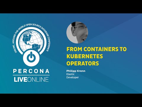 From Containers to Kubernetes Operators - Philipp Krenn - Percona Live ONLINE 2020