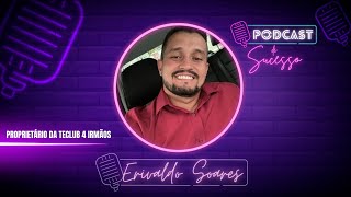 ERIVALDO SOARES | PROPRIETÁRIO DA TECLUB 4 IRMÃOS - PODCAST DE SUCESSO